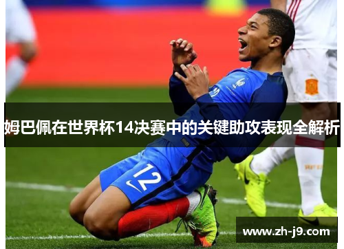 姆巴佩在世界杯14决赛中的关键助攻表现全解析