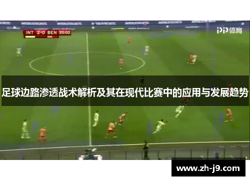 足球边路渗透战术解析及其在现代比赛中的应用与发展趋势
