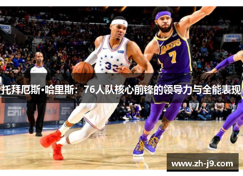 托拜厄斯·哈里斯：76人队核心前锋的领导力与全能表现