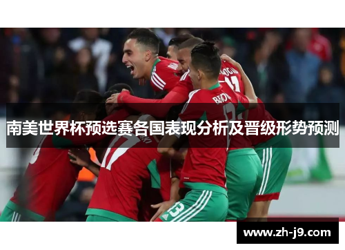南美世界杯预选赛各国表现分析及晋级形势预测