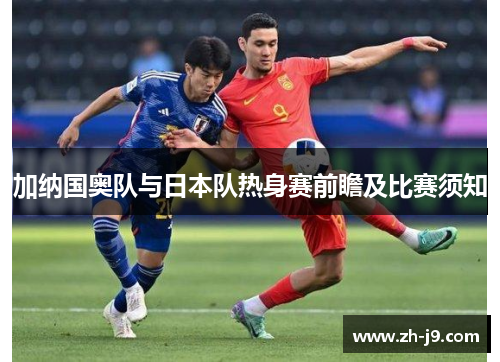 加纳国奥队与日本队热身赛前瞻及比赛须知