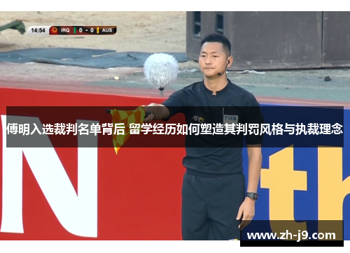 傅明入选裁判名单背后 留学经历如何塑造其判罚风格与执裁理念
