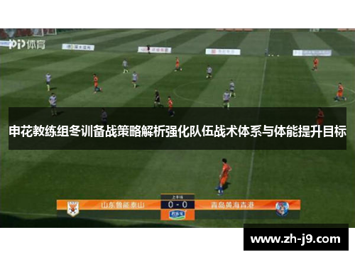 申花教练组冬训备战策略解析强化队伍战术体系与体能提升目标