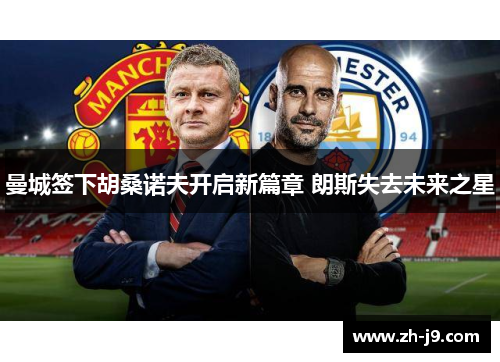曼城签下胡桑诺夫开启新篇章 朗斯失去未来之星