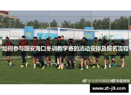 如何参与国安海口冬训教学赛的活动安排及报名流程