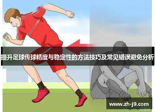 提升足球传球精度与稳定性的方法技巧及常见错误避免分析