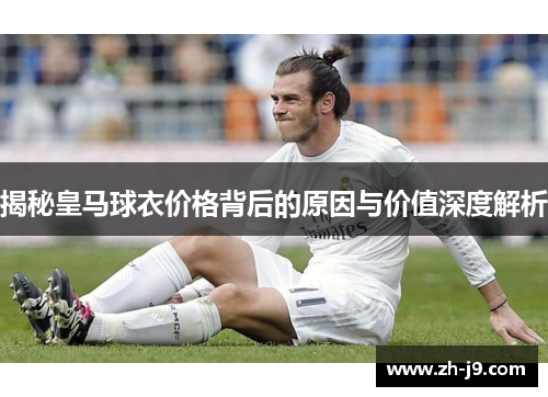 揭秘皇马球衣价格背后的原因与价值深度解析