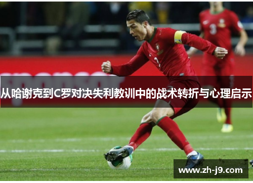 从哈谢克到C罗对决失利教训中的战术转折与心理启示