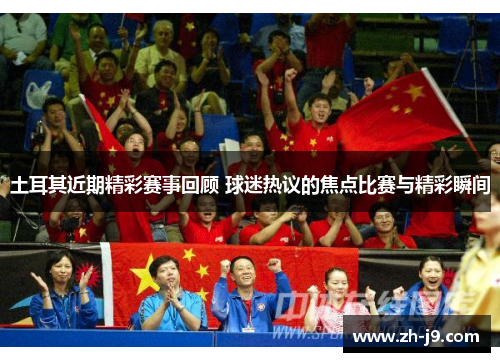 土耳其近期精彩赛事回顾 球迷热议的焦点比赛与精彩瞬间 土耳其近期精彩赛事回顾 球迷热议的焦点比赛与精彩瞬间