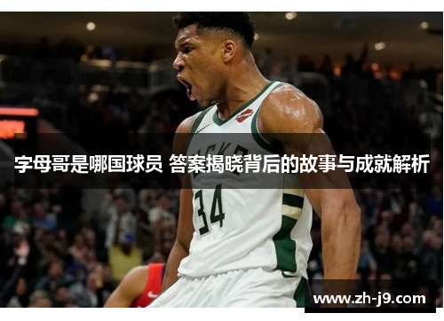 字母哥是哪国球员 答案揭晓背后的故事与成就解析