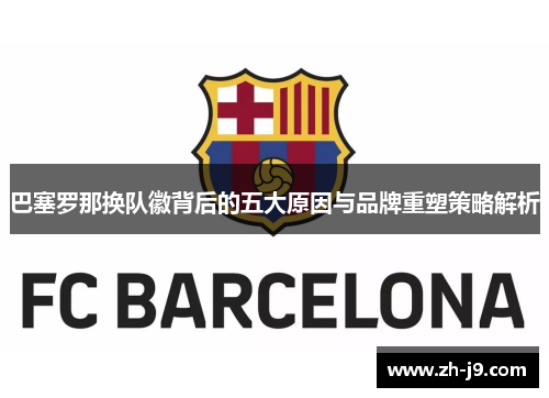 巴塞罗那换队徽背后的五大原因与品牌重塑策略解析
