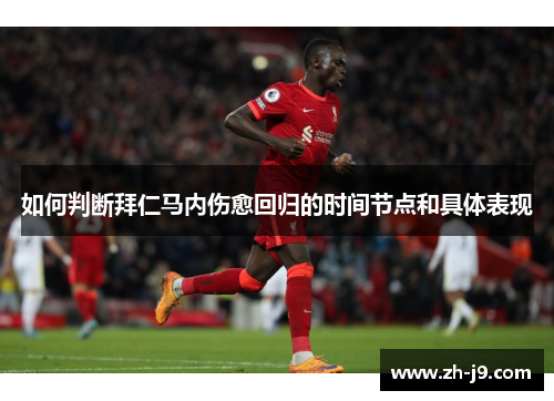 如何判断拜仁马内伤愈回归的时间节点和具体表现